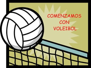 COMENZAMOS CON  VOLEIBOL 