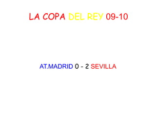 LA COPA  DEL REY  09-10 AT.MADRID   0 - 2  SEVILLA 