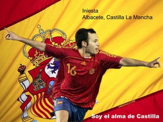 Iniesta Albacete, Castilla La Mancha Soy el alma de Castilla  