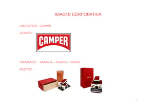 IMAGEN CORPORATIVA 
LINGUISTICO: CAMPER 
ICONICO: 
1 
CROMÁTICO : NARANJA – BLANCO – NEGRO 
OBJETOS : 
 