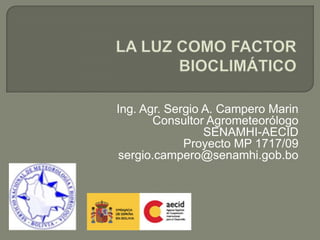 Ing. Agr. Sergio A. Campero Marin
       Consultor Agrometeorólogo
                 SENAMHI-AECID
             Proyecto MP 1717/09
sergio.campero@senamhi.gob.bo
 
