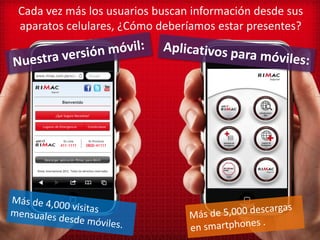 Cada vez más los usuarios buscan información desde sus
aparatos celulares, ¿Cómo deberíamos estar presentes?
 