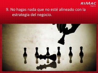 9. No hagas nada que no esté alineado con la
    estrategia del negocio.
 