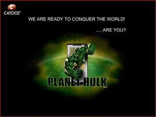 WE ARE READY TO CONQUER THE WORLD!    … . ARE YOU? CATOOZ © 2008 CAMPFIRE A/S. All rights reserved.  MARVEL characters © 2008 Marvel Characters, Inc. All Rights Reserved.  