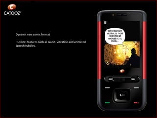 Dynamic new comic format Utilizes features such as sound, vibration and animated speech bubbles. 