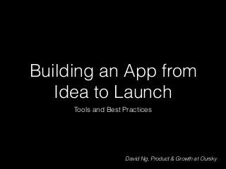 Building an App from
Idea to Launch
Tools and Best Practices
David Ng, Product & Growth at Oursky
 