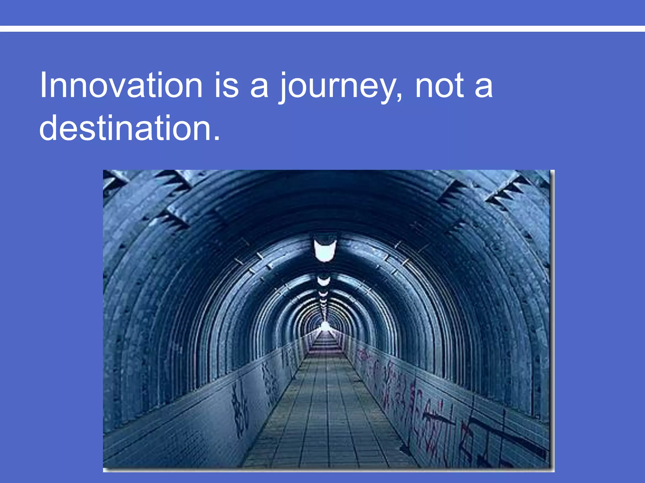 Innovation is a journey, not a destination.