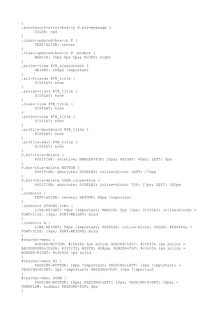 }
.knockknock-error-box-in P.err-message {
      COLOR: red
}
.class-updated-box-in P {
      TEXT-ALIGN: center
}
.class-updated-box-in P .midbut {
      MARGIN: 20px 0px 0px; FLOAT: right
}
.projec-view #TB_ajaxContent {
      HEIGHT: 280px !important
}
.all-friends #TB_title {
      DISPLAY: none
}
.assign-class #TB_title {
      DISPLAY: none
}
.class-view #TB_title {
      DISPLAY: none
}
.projec-view #TB_title {
      DISPLAY: none
}
.profile-dashboard #TB_title {
      DISPLAY: none
}
.profile-edit #TB_title {
      DISPLAY: none
}
P.but-thix-delete {
      POSITION: relative; MARGIN-TOP: 20px; HEIGHT: 40px; LEFT: 0px
}
P.but-thix-delete BUTTON {
      POSITION: absolute; DISPLAY: inline-block; LEFT: 170px
}
P.but-thix-delete SPAN.close-thix {
      POSITION: absolute; DISPLAY: inline-block; TOP: 17px; LEFT: 300px
}
.conbotor {
      TEXT-ALIGN: center; HEIGHT: 48px !important
}
.conbotor STRONG.trbo {
      LINE-HEIGHT: 58px !important; MARGIN: 0px 10px; DISPLAY: inline-block; =
FONT-SIZE: 16px; FONT-WEIGHT: bold
}
.conbotor A {
      LINE-HEIGHT: 58px !important; DISPLAY: inline-block; COLOR: #666666; =
FONT-SIZE: 16px; FONT-WEIGHT: bold
}
#teacher-menu {
      BORDER-BOTTOM: #cfe9fe 1px solid; BORDER-LEFT: #cfe9fe 1px solid; =
BACKGROUND-COLOR: #f2fcff; WIDTH: 404px; BORDER-TOP: #cfe9fe 1px solid; =
BORDER-RIGHT: #cfe9fe 1px solid
}
#teacher-menu H2 {
      PADDING-BOTTOM: 18px !important; PADDING-LEFT: 18px !important; =
PADDING-RIGHT: 0px !important; PADDING-TOP: 10px !important
}
#teacher-menu FORM {
      PADDING-BOTTOM: 18px; PADDING-LEFT: 18px; PADDING-RIGHT: 18px; =
OVERFLOW: hidden; PADDING-TOP: 0px
}
 