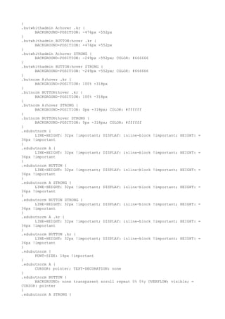}
.butwhithadmin A:hover .kr {
      BACKGROUND-POSITION: -476px -552px
}
.butwhithadmin BUTTON:hover .kr {
      BACKGROUND-POSITION: -476px -552px
}
.butwhithadmin A:hover STRONG {
      BACKGROUND-POSITION: -249px -552px; COLOR: #666666
}
.butwhithadmin BUTTON:hover STRONG {
      BACKGROUND-POSITION: -249px -552px; COLOR: #666666
}
.butnorm A:hover .kr {
      BACKGROUND-POSITION: 100% -318px
}
.butnorm BUTTON:hover .kr {
      BACKGROUND-POSITION: 100% -318px
}
.butnorm A:hover STRONG {
      BACKGROUND-POSITION: 0px -318px; COLOR: #ffffff
}
.butnorm BUTTON:hover STRONG {
      BACKGROUND-POSITION: 0px -318px; COLOR: #ffffff
}
.edubutnorm {
      LINE-HEIGHT: 32px !important; DISPLAY: inline-block !important; HEIGHT:   =
36px !important
}
.edubutnorm A {
      LINE-HEIGHT: 32px !important; DISPLAY: inline-block !important; HEIGHT:   =
36px !important
}
.edubutnorm BUTTON {
      LINE-HEIGHT: 32px !important; DISPLAY: inline-block !important; HEIGHT:   =
36px !important
}
.edubutnorm A STRONG {
      LINE-HEIGHT: 32px !important; DISPLAY: inline-block !important; HEIGHT:   =
36px !important
}
.edubutnorm BUTTON STRONG {
      LINE-HEIGHT: 32px !important; DISPLAY: inline-block !important; HEIGHT:   =
36px !important
}
.edubutnorm A .kr {
      LINE-HEIGHT: 32px !important; DISPLAY: inline-block !important; HEIGHT:   =
36px !important
}
.edubutnorm BUTTON .kr {
      LINE-HEIGHT: 32px !important; DISPLAY: inline-block !important; HEIGHT:   =
36px !important
}
.edubutnorm {
      FONT-SIZE: 14px !important
}
.edubutnorm A {
      CURSOR: pointer; TEXT-DECORATION: none
}
.edubutnorm BUTTON {
      BACKGROUND: none transparent scroll repeat 0% 0%; OVERFLOW: visible; =
CURSOR: pointer
}
.edubutnorm A STRONG {
 