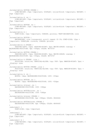 .butsmallwhite BUTTON STRONG {
      LINE-HEIGHT: 25px !important; DISPLAY: inline-block !important; HEIGHT:   =
25px !important
}
.butsmallwhite A .kr {
      LINE-HEIGHT: 25px !important; DISPLAY: inline-block !important; HEIGHT:   =
25px !important
}
.butsmallwhite BUTTON .kr {
      LINE-HEIGHT: 25px !important; DISPLAY: inline-block !important; HEIGHT:   =
25px !important
}
.butsmallwhite A {
      FONT-SIZE: 12px !important; CURSOR: pointer; TEXT-DECORATION: none
}
.butsmallwhite BUTTON {
      BACKGROUND: none transparent scroll repeat 0% 0%; FONT-SIZE: 12px =
!important; OVERFLOW: visible; CURSOR: pointer
}
.butsmallwhite A STRONG {
      PADDING-LEFT: 15px; PADDING-RIGHT: 5px; WHITE-SPACE: nowrap; =
BACKGROUND-POSITION: 0px -356px; COLOR: #676767
}
.butsmallwhite BUTTON STRONG {
      PADDING-LEFT: 15px; PADDING-RIGHT: 5px; WHITE-SPACE: nowrap; =
BACKGROUND-POSITION: 0px -356px; COLOR: #676767
}
.butsmallwhite A STRONG .icos {
      POSITION: relative; VERTICAL-ALIGN: top; TOP: 5px; MARGIN-RIGHT: 5px; =
_display: none
}
.butsmallwhite BUTTON STRONG .icos {
      POSITION: relative; VERTICAL-ALIGN: top; TOP: 5px; MARGIN-RIGHT: 5px; =
_display: none
}
.butsmallwhite A .kr {
      WIDTH: 10px; BACKGROUND-POSITION: 100% -356px
}
.butsmallwhite BUTTON .kr {
      WIDTH: 10px; BACKGROUND-POSITION: 100% -356px
}
.butsmallwhite A:hover .kr {
      BACKGROUND-POSITION: 100% -386px
}
.butsmallwhite BUTTON:hover .kr {
      BACKGROUND-POSITION: 100% -386px
}
.butsmallwhite A:hover STRONG {
      BACKGROUND-POSITION: 0px -386px; COLOR: #666666
}
.butsmallwhite BUTTON:hover STRONG {
      BACKGROUND-POSITION: 0px -386px; COLOR: #666666
}
.exbutsmall {
      FONT-SIZE: 12px !important
}
.exbutsmall {
      LINE-HEIGHT: 19px !important; DISPLAY: inline-block !important; HEIGHT:   =
21px !important
}
.exbutsmall A {
      LINE-HEIGHT: 19px !important; DISPLAY: inline-block !important; HEIGHT:   =
21px !important
}
 