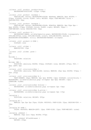 .silvers .col2 .product .product:hover {
      BACKGROUND-POSITION: -220px -144px
}
.silvers .col2 .product .hackbas {
      TEXT-ALIGN: center; BACKGROUND-COLOR: #dadada; MARGIN: 8px; WIDTH: =
205px; DISPLAY: block; FLOAT: left; HEIGHT: 90px; FONT-WEIGHT: bold; =
PADDING-TOP: 40px
}
.silvers .col2 .product .hackprm {
      TEXT-ALIGN: center; BACKGROUND-COLOR: #0bb95d; MARGIN: 8px 50px 8px =
8px; WIDTH: 270px; DISPLAY: block; FLOAT: right; HEIGHT: 90px; =
FONT-WEIGHT: bold; PADDING-TOP: 40px
}
.silvers .col2 .product A {
      BACKGROUND-IMAGE: url(bfw/hpbutton.png); BACKGROUND-COLOR: transparent;   =
OUTLINE-STYLE: none; OUTLINE-COLOR: invert; OUTLINE-WIDTH: medium; =
BACKGROUND-ATTACHMENT: scroll; BACKGROUND-REPEAT: no-repeat
}
.silvers .col2 .product A SPAN {
      DISPLAY: none
}
.silvers .col2 .slider {
      MARGIN-TOP: 13px
}
.silvers .col2 .slider .prew {
=09
}
#slider {
      POSITION: relative
}
#slider IMG {
      POSITION: absolute; WIDTH: 555px; DISPLAY: none; HEIGHT: 297px; TOP: =
0px; LEFT: 0px
}
.silvers .col2 .nivo-controlNav {
      POSITION: absolute; TEXT-ALIGN: center; MARGIN: 20px 0px; WIDTH: 555px;   =
TOP: 297px
}
.silvers .col2 .nivo-controlNav A {
      TEXT-INDENT: 20px; MARGIN: 0px 3px; WIDTH: 13px; DISPLAY: inline-block;   =
BACKGROUND: url(bfw/sliderstat.png) no-repeat 0px 0px; HEIGHT: 13px; =
OVERFLOW: hidden
}
.silvers .col2 .nivo-controlNav A:hover {
      BACKGROUND: url(bfw/sliderstat.png) no-repeat 0px -34px
}
.silvers .col2 .nivo-controlNav A.active {
      BACKGROUND: url(bfw/sliderstat.png) no-repeat 0px -17px
}
.worsglog {
      POSITION: relative; HEIGHT: 387px
}
.worsglog H3 {
      MARGIN: 0px 0px 0px 25px; COLOR: #ff0063; FONT-SIZE: 22px; PADDING-TOP:   =
30px
}
.worsglog H3 SPAN {
      COLOR: #666666; MARGIN-LEFT: 10px; FONT-SIZE: 12px; FONT-WEIGHT: normal
}
.worsglog .edubest {
      MARGIN: 40px auto 50px; WIDTH: 870px
}
.worsglog .edubest #flashBrowser {
      HEIGHT: 254px
 