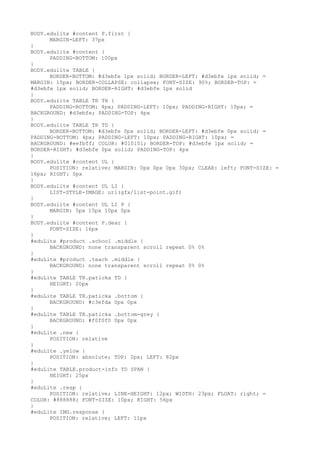 BODY.edulite #content P.first {
      MARGIN-LEFT: 37px
}
BODY.edulite #content {
      PADDING-BOTTOM: 100px
}
BODY.edulite TABLE {
      BORDER-BOTTOM: #d3ebfe 1px solid; BORDER-LEFT: #d3ebfe 1px solid; =
MARGIN: 15px; BORDER-COLLAPSE: collapse; FONT-SIZE: 90%; BORDER-TOP: =
#d3ebfe 1px solid; BORDER-RIGHT: #d3ebfe 1px solid
}
BODY.edulite TABLE TR TH {
      PADDING-BOTTOM: 4px; PADDING-LEFT: 10px; PADDING-RIGHT: 10px; =
BACKGROUND: #d3ebfe; PADDING-TOP: 4px
}
BODY.edulite TABLE TR TD {
      BORDER-BOTTOM: #d3ebfe 0px solid; BORDER-LEFT: #d3ebfe 0px solid; =
PADDING-BOTTOM: 4px; PADDING-LEFT: 10px; PADDING-RIGHT: 10px; =
BACKGROUND: #eefbff; COLOR: #010101; BORDER-TOP: #d3ebfe 1px solid; =
BORDER-RIGHT: #d3ebfe 0px solid; PADDING-TOP: 4px
}
BODY.edulite #content UL {
      POSITION: relative; MARGIN: 0px 0px 0px 30px; CLEAR: left; FONT-SIZE: =
16px; RIGHT: 0px
}
BODY.edulite #content UL LI {
      LIST-STYLE-IMAGE: url(gfx/list-point.gif)
}
BODY.edulite #content UL LI P {
      MARGIN: 5px 15px 10px 0px
}
BODY.edulite #content P.dear {
      FONT-SIZE: 16px
}
#eduLite #product .school .middle {
      BACKGROUND: none transparent scroll repeat 0% 0%
}
#eduLite #product .teach .middle {
      BACKGROUND: none transparent scroll repeat 0% 0%
}
#eduLite TABLE TR.paticka TD {
      HEIGHT: 20px
}
#eduLite TABLE TR.paticka .bottom {
      BACKGROUND: #c3efda 0px 0px
}
#eduLite TABLE TR.paticka .bottom-grey {
      BACKGROUND: #f0f0f0 0px 0px
}
#eduLite .new {
      POSITION: relative
}
#eduLite .yelow {
      POSITION: absolute; TOP: 2px; LEFT: 82px
}
#eduLite TABLE.product-info TD SPAN {
      HEIGHT: 25px
}
#eduLite .resp {
      POSITION: relative; LINE-HEIGHT: 12px; WIDTH: 23px; FLOAT: right; =
COLOR: #888888; FONT-SIZE: 10px; RIGHT: 56px
}
#eduLite IMG.response {
      POSITION: relative; LEFT: 11px
 
