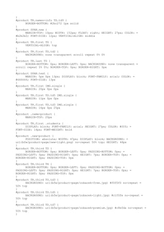 }
#product TR.names-info TD.td9 {
      BORDER-BOTTOM: #2bc272 1px solid
}
#product SPAN.new {
      MARGIN-TOP: 10px; WIDTH: 152px; FLOAT: right; HEIGHT: 27px; COLOR: =
#b2b2b2; FONT-SIZE: 12px; VERTICAL-ALIGN: middle
}
#product TR.first TD {
      VERTICAL-ALIGN: top
}
#product TR.first TD.td2 {
      BACKGROUND: none transparent scroll repeat 0% 0%
}
#product TR.last TD {
      BORDER-BOTTOM: 0px; BORDER-LEFT: 0px; BACKGROUND: none transparent =
scroll repeat 0% 0%; BORDER-TOP: 0px; BORDER-RIGHT: 0px
}
#product SPAN.text {
      MARGIN: 5px 0px 13px; DISPLAY: block; FONT-FAMILY: arial; COLOR: =
#666666; FONT-SIZE: 13px
}
#product TR.first IMG.single {
      MARGIN: 20px 0px 0px
}
#product TR.first TD.td5 IMG.single {
      MARGIN: 11px 0px 0px
}
#product TR.first TD.td3 IMG.single {
      MARGIN: 16px 0px 25px
}
#product .name-product {
      MARGIN-TOP: 20px
}
#product TR.first .students {
      DISPLAY: block; FONT-FAMILY: arial; HEIGHT: 27px; COLOR: #fff; =
FONT-SIZE: 14px; FONT-WEIGHT: bold
}
#product .new-product {
      POSITION: absolute; WIDTH: 47px; DISPLAY: block; BACKGROUND: =
url(bfw/product-page/new-light.png) no-repeat 50% top; HEIGHT: 48px
}
#product TR.third TD {
      BORDER-BOTTOM: 0px; BORDER-LEFT: 0px; PADDING-BOTTOM: 0px; =
PADDING-LEFT: 0px; PADDING-RIGHT: 0px; HEIGHT: 7px; BORDER-TOP: 0px; =
BORDER-RIGHT: 0px; PADDING-TOP: 0px
}
#product TR.third TH {
      BORDER-BOTTOM: 0px; BORDER-LEFT: 0px; PADDING-BOTTOM: 0px; =
PADDING-LEFT: 0px; PADDING-RIGHT: 0px; HEIGHT: 7px; BORDER-TOP: 0px; =
BORDER-RIGHT: 0px; PADDING-TOP: 0px
}
#product TR.third TD.td3 {
      BACKGROUND: url(bfw/product-page/zobacek-free.jpg) #f0f0f0 no-repeat =
50% top
}
#product TR.third TD.td5 {
      BACKGROUND: url(bfw/product-page/zobacek-light.jpg) #c1f0fe no-repeat =
50% top
}
#product TR.third TD.td7 {
      BACKGROUND: url(bfw/product-page/zobacek-premium.jpg) #c8efda no-repeat =
50% top
}
 