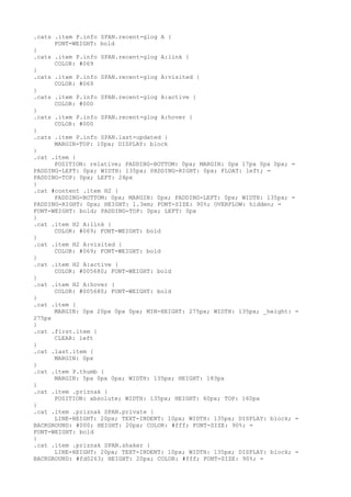 .cats .item P.info SPAN.recent-glog A {
      FONT-WEIGHT: bold
}
.cats .item P.info SPAN.recent-glog A:link {
      COLOR: #069
}
.cats .item P.info SPAN.recent-glog A:visited {
      COLOR: #069
}
.cats .item P.info SPAN.recent-glog A:active {
      COLOR: #000
}
.cats .item P.info SPAN.recent-glog A:hover {
      COLOR: #000
}
.cats .item P.info SPAN.last-updated {
      MARGIN-TOP: 10px; DISPLAY: block
}
.cat .item {
      POSITION: relative; PADDING-BOTTOM: 0px; MARGIN: 0px 17px 0px 0px; =
PADDING-LEFT: 0px; WIDTH: 135px; PADDING-RIGHT: 0px; FLOAT: left; =
PADDING-TOP: 0px; LEFT: 24px
}
.cat #content .item H2 {
      PADDING-BOTTOM: 0px; MARGIN: 0px; PADDING-LEFT: 0px; WIDTH: 135px; =
PADDING-RIGHT: 0px; HEIGHT: 1.3em; FONT-SIZE: 90%; OVERFLOW: hidden; =
FONT-WEIGHT: bold; PADDING-TOP: 0px; LEFT: 0px
}
.cat .item H2 A:link {
      COLOR: #069; FONT-WEIGHT: bold
}
.cat .item H2 A:visited {
      COLOR: #069; FONT-WEIGHT: bold
}
.cat .item H2 A:active {
      COLOR: #005680; FONT-WEIGHT: bold
}
.cat .item H2 A:hover {
      COLOR: #005680; FONT-WEIGHT: bold
}
.cat .item {
      MARGIN: 0px 20px 0px 0px; MIN-HEIGHT: 275px; WIDTH: 135px; _height: =
275px
}
.cat .first.item {
      CLEAR: left
}
.cat .last.item {
      MARGIN: 0px
}
.cat .item P.thumb {
      MARGIN: 5px 0px 0px; WIDTH: 135px; HEIGHT: 183px
}
.cat .item .priznak {
      POSITION: absolute; WIDTH: 135px; HEIGHT: 60px; TOP: 160px
}
.cat .item .priznak SPAN.private {
      LINE-HEIGHT: 20px; TEXT-INDENT: 10px; WIDTH: 135px; DISPLAY: block; =
BACKGROUND: #000; HEIGHT: 20px; COLOR: #fff; FONT-SIZE: 90%; =
FONT-WEIGHT: bold
}
.cat .item .priznak SPAN.shaker {
      LINE-HEIGHT: 20px; TEXT-INDENT: 10px; WIDTH: 135px; DISPLAY: block; =
BACKGROUND: #fd0263; HEIGHT: 20px; COLOR: #fff; FONT-SIZE: 90%; =
 
