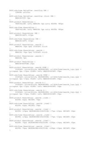 BODY.edu-home #glogView .nextGlog IMG {
      CURSOR: pointer
}
BODY.edu-home #glogView .nextGlog .first IMG {
      MARGIN-TOP: 0px
}
BODY.product #awardsLogo {
      TEXT-ALIGN: left; MARGIN: 0px auto; WIDTH: 980px
}
BODY.edu-home #awardsLogo {
      TEXT-ALIGN: left; MARGIN: 0px auto; WIDTH: 980px
}
BODY.product #awardsLogo IMG {
      MARGIN-LEFT: 410px
}
BODY.edu-home #awardsLogo IMG {
      MARGIN-LEFT: 410px
}
BODY.product #awardsLogo .awards {
      MARGIN: 30px 0px; DISPLAY: block
}
BODY.edu-home #awardsLogo .awards {
      MARGIN: 30px 0px; DISPLAY: block
}
BODY.product #awardsLogo .awards {
      MARGIN: 0px
}
BODY.product #awardsLogo {
      MARGIN-BOTTOM: 20px
}
BODY.product #awardsLogo .awards SPAN {
      DISPLAY: inline-block; BACKGROUND: url(bfw/home/awards_logo.jpg)   =
no-repeat 0px -15px; FLOAT: left; MARGIN-RIGHT: 59px
}
BODY.edu-home #awardsLogo .awards SPAN {
      DISPLAY: inline-block; BACKGROUND: url(bfw/home/awards_logo.jpg)   =
no-repeat 0px -15px; FLOAT: left; MARGIN-RIGHT: 59px
}
BODY.product #awardsLogo .awards A {
      DISPLAY: inline-block; BACKGROUND: url(bfw/home/awards_logo.jpg)   =
no-repeat 0px -15px; FLOAT: left; MARGIN-RIGHT: 59px
}
BODY.edu-home #awardsLogo .awards A {
      DISPLAY: inline-block; BACKGROUND: url(bfw/home/awards_logo.jpg)   =
no-repeat 0px -15px; FLOAT: left; MARGIN-RIGHT: 59px
}
BODY.product #awardsLogo .awards .item1 {
      WIDTH: 62px; HEIGHT: 59px
}
BODY.edu-home #awardsLogo .awards .item1 {
      WIDTH: 62px; HEIGHT: 59px
}
BODY.product #awardsLogo .awards .item2 {
      WIDTH: 129px; BACKGROUND-POSITION: -75px -15px; HEIGHT: 60px
}
BODY.edu-home #awardsLogo .awards .item2 {
      WIDTH: 129px; BACKGROUND-POSITION: -75px -15px; HEIGHT: 60px
}
BODY.product #awardsLogo .awards .item3 {
      WIDTH: 70px; BACKGROUND-POSITION: -208px -14px; HEIGHT: 60px
}
BODY.edu-home #awardsLogo .awards .item3 {
      WIDTH: 70px; BACKGROUND-POSITION: -208px -14px; HEIGHT: 60px
}
 