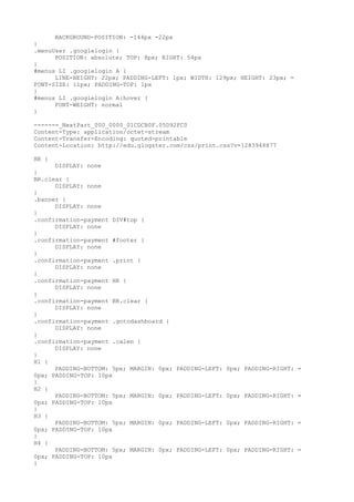 BACKGROUND-POSITION: -144px -22px
}
.menuUser .googlelogin {
      POSITION: absolute; TOP: 8px; RIGHT: 54px
}
#menus LI .googlelogin A {
      LINE-HEIGHT: 22px; PADDING-LEFT: 1px; WIDTH: 129px; HEIGHT: 23px; =
FONT-SIZE: 11px; PADDING-TOP: 1px
}
#menus LI .googlelogin A:hover {
      FONT-WEIGHT: normal
}

------=_NextPart_000_0000_01CDCB0F.05D92FC0
Content-Type: application/octet-stream
Content-Transfer-Encoding: quoted-printable
Content-Location: http://edu.glogster.com/css/print.css?v=1283948877

HR {
      DISPLAY: none
}
BR.clear {
      DISPLAY: none
}
.banner {
      DISPLAY: none
}
.confirmation-payment DIV#top {
      DISPLAY: none
}
.confirmation-payment #footer {
      DISPLAY: none
}
.confirmation-payment .print {
      DISPLAY: none
}
.confirmation-payment HR {
      DISPLAY: none
}
.confirmation-payment BR.clear {
      DISPLAY: none
}
.confirmation-payment .gotodashboard {
      DISPLAY: none
}
.confirmation-payment .calen {
      DISPLAY: none
}
H1 {
      PADDING-BOTTOM: 5px; MARGIN: 0px;   PADDING-LEFT: 0px; PADDING-RIGHT: =
0px; PADDING-TOP: 10px
}
H2 {
      PADDING-BOTTOM: 5px; MARGIN: 0px;   PADDING-LEFT: 0px; PADDING-RIGHT: =
0px; PADDING-TOP: 10px
}
H3 {
      PADDING-BOTTOM: 5px; MARGIN: 0px;   PADDING-LEFT: 0px; PADDING-RIGHT: =
0px; PADDING-TOP: 10px
}
H4 {
      PADDING-BOTTOM: 5px; MARGIN: 0px;   PADDING-LEFT: 0px; PADDING-RIGHT: =
0px; PADDING-TOP: 10px
}
 
