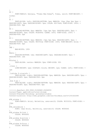 }
H2 {
      FONT-FAMILY: Georgia, "Times New Roman", Times, serif; FONT-WEIGHT: =
normal
}
H1 {
      TEXT-ALIGN: left; PADDING-BOTTOM: 5px; MARGIN: 15px 10px 0px 0px; =
PADDING-LEFT: 0px; PADDING-RIGHT: 0px; COLOR: #0174df; FONT-SIZE: 160%; =
PADDING-TOP: 0px
}
H2 {
      PADDING-BOTTOM: 0px; MARGIN: 15px 0px 0px; PADDING-LEFT: 0px; =
PADDING-RIGHT: 2px; COLOR: #5fb404; CLEAR: left; FONT-SIZE: 130%; =
PADDING-TOP: 2px
}
H3 {
      PADDING-BOTTOM: 0px; MARGIN: 15px 0px 0px; PADDING-LEFT: 0px; =
PADDING-RIGHT: 5px; COLOR: #007fcd; FONT-SIZE: 100%; FONT-WEIGHT: bold; =
PADDING-TOP: 0px
}
IMG {
      MAX-WIDTH: 100%
}
#menu {
      PADDING-BOTTOM: 1em; PADDING-LEFT: 0px; PADDING-RIGHT: 0px; =
PADDING-TOP: 1em
}
#footer {
      TEXT-ALIGN: center; MARGIN: 0px; FONT-SIZE: 90%
}
.clear {
      LINE-HEIGHT: 1px; DISPLAY: block; HEIGHT: 1px; CLEAR: left; FONT-SIZE: =
1px
}
.lodicka P.viceinfo {
      TEXT-ALIGN: right; PADDING-BOTTOM: 0px; MARGIN: 0px; PADDING-LEFT: 0px; =
PADDING-RIGHT: 0px; PADDING-TOP: 0px
}
.box P.go {
      TEXT-ALIGN: right; PADDING-BOTTOM: 0px; MARGIN: 0px; PADDING-LEFT: 0px; =
PADDING-RIGHT: 0px; PADDING-TOP: 0px
}

------=_NextPart_000_0000_01CDCB0F.05D92FC0
Content-Type: application/octet-stream
Content-Transfer-Encoding: quoted-printable
Content-Location: http://edu.glogster.com/css/thickbox.css?v=1351620385

#TB_window {
      FONT-FAMILY: Arial, Helvetica, sans-serif; COLOR: #333333; FONT-SIZE: =
12px
}
#TB_secondLine {
      FONT: 10px Arial, Helvetica, sans-serif; COLOR: #666666
}
#TB_window A:link {
      COLOR: #666666
}
#TB_window A:active {
      COLOR: #666666
}
#TB_window A:focus {
      COLOR: #666666
}
 