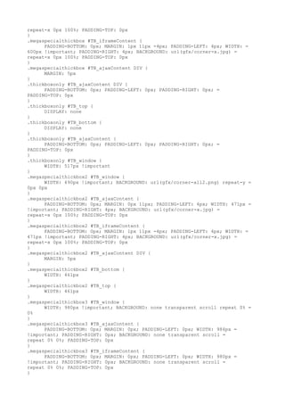 repeat-x 0px 100%; PADDING-TOP: 0px
}
.megaspecialthickbox #TB_iframeContent {
      PADDING-BOTTOM: 0px; MARGIN: 1px 11px -4px; PADDING-LEFT: 4px; WIDTH: =
600px !important; PADDING-RIGHT: 4px; BACKGROUND: url(gfx/corner-x.jpg) =
repeat-x 0px 100%; PADDING-TOP: 0px
}
.megaspecialthickbox #TB_ajaxContent DIV {
      MARGIN: 5px
}
.thickboxonly #TB_ajaxContent DIV {
      PADDING-BOTTOM: 0px; PADDING-LEFT: 0px; PADDING-RIGHT: 0px; =
PADDING-TOP: 0px
}
.thickboxonly #TB_top {
      DISPLAY: none
}
.thickboxonly #TB_bottom {
      DISPLAY: none
}
.thickboxonly #TB_ajaxContent {
      PADDING-BOTTOM: 0px; PADDING-LEFT: 0px; PADDING-RIGHT: 0px; =
PADDING-TOP: 0px
}
.thickboxonly #TB_window {
      WIDTH: 517px !important
}
.megaspecialthickbox2 #TB_window {
      WIDTH: 490px !important; BACKGROUND: url(gfx/corner-all2.png) repeat-y =
0px 0px
}
.megaspecialthickbox2 #TB_ajaxContent {
      PADDING-BOTTOM: 0px; MARGIN: 0px 11px; PADDING-LEFT: 4px; WIDTH: 471px =
!important; PADDING-RIGHT: 4px; BACKGROUND: url(gfx/corner-x.jpg) =
repeat-x 0px 100%; PADDING-TOP: 0px
}
.megaspecialthickbox2 #TB_iframeContent {
      PADDING-BOTTOM: 0px; MARGIN: 1px 11px -4px; PADDING-LEFT: 4px; WIDTH: =
471px !important; PADDING-RIGHT: 4px; BACKGROUND: url(gfx/corner-x.jpg) =
repeat-x 0px 100%; PADDING-TOP: 0px
}
.megaspecialthickbox2 #TB_ajaxContent DIV {
      MARGIN: 5px
}
.megaspecialthickbox2 #TB_bottom {
      WIDTH: 461px
}
.megaspecialthickbox2 #TB_top {
      WIDTH: 461px
}
.megaspecialthickbox3 #TB_window {
      WIDTH: 980px !important; BACKGROUND: none transparent scroll repeat 0% =
0%
}
.megaspecialthickbox3 #TB_ajaxContent {
      PADDING-BOTTOM: 0px; MARGIN: 0px; PADDING-LEFT: 0px; WIDTH: 984px =
!important; PADDING-RIGHT: 0px; BACKGROUND: none transparent scroll =
repeat 0% 0%; PADDING-TOP: 0px
}
.megaspecialthickbox3 #TB_iframeContent {
      PADDING-BOTTOM: 0px; MARGIN: 0px; PADDING-LEFT: 0px; WIDTH: 980px =
!important; PADDING-RIGHT: 0px; BACKGROUND: none transparent scroll =
repeat 0% 0%; PADDING-TOP: 0px
}
 