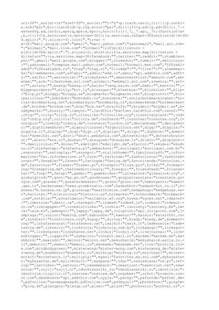 url=3D"+_euc(a)+(s?"&ref=3D"+_euc(s):"")+"&"+p.track.ran(),1);}}}}p.cooki=
e.sck("psc",b);}}catch(d){g.log.error("psi",d);}}if(!g.ad){g.ad=3D{};}_7.=
extend(g.ad,{xrd:r,xps:q,xpx:e,hpr:o,hrr:c});})(_7,_7.api,_7);(function(a=
,b,c){if(!a.services){a.services=3D{};}a.services.refget=3Dfunction(d){d=3D=
d.split(".").slice(-3).join(".");var =
e=3D{"mail.google.com":"gmail","mail.yahoo.com":"yahoomail","mail.aol.com=
":"aolmail","mail.live.com":"hotmail"};if(e[d]){return =
e[d];}d=3Dd.split(".").slice(-2).shift();if(a.services.map[d]){return =
d;}return"";};a.services.map=3D{facebook:"",twitter:"",reddit:"",stumbleu=
pon:"",gmail:"mail.google.com",blogger:"",linkedin:"",tumblr:"",delicious=
:"",yahoomail:"compose.mail.yahoo.com",hotmail:"hotmail.msn.com","100zakl=
adok":"100zakladok.ru","2tag":"2tag.nl","2linkme":"","7live7":"",a1webmar=
ks:"a1-webmarks.com",a97abi:"",addio:"add.io",menu:"api.addthis.com",adft=
y:"",adifni:"",aerosocial:"",allmyfaves:"",amazonwishlist:"amazon.com",am=
enme:"",aim:"lifestream.aol.com",aolmail:"webmail.aol.com",armenix:"",art=
o:"",aviary:"",baang:"baang.ir",baidu:"cang.baidu.com",bebo:"",bentio:"",=
biggerpockets:"",bitly:"bit.ly",bizsugar:"",bleetbox:"",blinklist:"",blip=
:"blip.pl",bloggy:"bloggy.se",blogmarks:"blogmarks.net",blogtrottr:"",blu=
rpalicious:"",bobrdobr:"bobrdobr.ru",bonzobox:"",socialbookmarkingnet:"so=
cial-bookmarking.net",bookmarkycz:"bookmarky.cz",bookmerkende:"bookmerken=
.de",bordom:"bordom.net",box:"box.net",brainify:"",bryderi:"bryderi.se",b=
uddymarks:"",buzzzy:"",camyoo:"",cardthis:"partner.cardthis.com",care2:""=
,chiq:"",cirip:"cirip.ro",citeulike:"citeulike.org",classicalplace:"",cnd=
ig:"cndig.org",colivia:"colivia.de",technerd:"",connotea:"connotea.org",c=
ootopia:"",cosmiq:"cosmiq.de",curateus:"curate.us",designbump:"",designmo=
o:"",digthiswebhost:"",digaculturanet:"digacultura.net",digg:"",diggita:"=
diggita.it",diglog:"",digo:"digo.it",digzign:"",diigo:"",dipdive:"",domel=
hor:"domelhor.net",dosti:"dosti.webdunia.com",dotnetkicks:"",dotnetshouto=
ut:"",woscc:"wos.cc",douban:"",draugiem:"draugiem.lv",drimio:"",dropjack:=
"",dwellicious:"",dzone:"",edelight:"edelight.de",efactor:"",ekudos:"ekud=
os.nl",elefantapl:"elefanta.pl",embarkons:"",eucliquei:"eucliquei.com.br"=
,evernote:"",extraplay:"",ezyspot:"",stylishhome:"",fabulously40:"",infor=
mazione:"fai.informazione.it",fark:"",farkinda:"",fashiolista:"",fashionb=
urner:"",favable:"",faves:"",favlogde:"favlog.de",favoritende:"favoriten.=
de",favoritus:"",flaker:"flaker.pl",flosspro:"floss.pro",folkd:"",formspr=
ing:"formspring.me",thefreedictionary:"",fresqui:"",friendfeed:"",friends=
ter:"",funp:"",fwisp:"",gabbr:"",gamekicker:"",givealink:"givealink.org",=
globalgrind:"",govn:"my.go.vn",goodnoows:"",googletranslate:"translate.go=
ogle.com",gravee:"",greaterdebater:"",grono:"grono.net",habergentr:"haber=
.gen.tr",hackernews:"news.ycombinator.com",hadashhot:"hadash-hot.co.il",h=
atena:"b.hatena.ne.jp",gluvsnap:"healthimize.com",hedgehogs:"hedgehogs.ne=
t",hellotxt:"",historious:"historio.us",hitmarks:"",hotbookmark:"hotbmark=
.com",hotklix:"",w3validator:"validator.w3.org",hyves:"hyves.net",idearef=
:"",identica:"identi.ca",ihavegot:"",index4:"index4.in",indexor:"indexor.=
co.uk",instapaper:"",investorlinks:"",iorbix:"",isociety:"isociety.be",iw=
iw:"iwiw.hu",jamespot:"",jappy:"jappy.de",joliprint:"api.joliprint.com",j=
umptags:"",zooloo:"kablog.com",kaboodle:"",kaevur:"",kaixin:"kaixin001.co=
m",kindleit:"fivefilters.org",kipup:"",kirtsy:"",kledy:"kledy.de",komment=
ing:"",latafaneracat:"latafanera.cat",laaikit:"laaik.it",ladenzeile:"lade=
nzeile.de",librerio:"",linkninja:"linkninja.com.br",linkagogo:"",linksgut=
ter:"",linkshares:"linkshares.net",linkuj:"linkuj.cz",livejournal:"",lock=
erblogger:"",logger24:"",mymailru:"connect.mail.ru",markme:"markme.me",ma=
shbord:"",mawindo:"",meinvz:"meinvz.net",mekusharim:"mekusharim.walla.co.=
il",memonic:"",memori:"memori.ru",meneame:"meneame.net",live:"profile.liv=
e.com",mindbodygreen:"",misterwong:"mister-wong.com",misterwong_de:"miste=
r-wong.de",moemesto:"moemesto.ru",moikrug:"moikrug.ru",mototagz:"",mrcnet=
workit:"mrcnetwork.it",multiply:"",myaol:"favorites.my.aol.com",myhayasta=
n:"myhayastan.am",mylinkvault:"",myspace:"",n4g:"",naszaklasa:"nk.pl",net=
log:"",netvibes:"",netvouz:"",newsmeback:"",newstrust:"newstrust.net",new=
svine:"",nujij:"nujij.nl",odnoklassniki_ru:"odnoklassniki.ru",oknotizie:"=
oknotizie.virgilio.it",oneview:"oneview.de",ongobee:"",orkut:"promote.ork=
ut.com",dashboard:"api.addthis.com",oyyla:"",packg:"",pafnetde:"pafnet.de=
",pdfonline:"savepageaspdf.pdfonline.com",pdfmyurl:"",phonefavs:"",pingfm=
:"ping.fm",planypus:"planyp.us",plaxo:"",plurk:"",pochvalcz:"pochval.cz",=
 