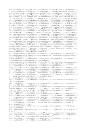 popedition:"",posteezy:"",posterous:"",pratiba:"prati.ba",printfriendly:"=
",pusha:"pusha.se",qrfin:"qrf.in",quantcast:"",qzone:"sns.qzone.qq.com",r=
eaditlater:"readitlaterlist.com",rediff:"share.rediff.com",redkum:"",ride=
fix:"",scoopat:"scoop.at",scoopit:"scoop.it",sekoman:"sekoman.lv",select2=
gether:"www2.select2gether.com",shaveh:"shaveh.co.il",shetoldme:"",shirin=
tar:"shir.intar.in",simpy:"",sinaweibo:"v.t.sina.com.cn",slashdot:"slashd=
ot.org",smiru:"smi2.ru",sodahead:"",sonico:"",speedtile:"speedtile.net",s=
phinn:"",spinsnap:"",spokentoyou:"",sportpost:"",yiid:"spread.ly",springp=
ad:"springpadit.com",squidoo:"",startaid:"",startlap:"startlap.hu",storyf=
ollower:"",studivz:"studivz.net",stuffpit:"",stumpedia:"",stylehive:"",sv=
ejo:"svejo.net",symbaloo:"",taaza:"",tagmarksde:"tagmarks.de",tagvn:"",ta=
gza:"",tarpipe:"",tellmypolitician:"",thewebblend:"",thinkfinity:"communi=
ty.thinkfinity.org",thisnext:"",throwpile:"",tipd:"",topsitelernet:"ekle.=
topsiteler.net",transferr:"",tuenti:"",tulinq:"",tusul:"",tvinx:"",tweetm=
eme:"api.tweetmeme.com",twitthis:"",typepad:"",upnews:"upnews.it",urlaubs=
werkde:"urlaubswerk.de",urlcapt:"",viadeo:"",virb:"",visitezmonsite:"",vk=
:"vkontakte.ru",vkrugudruzei:"vkrugudruzei.ru",voxopolis:"",vybralisme:"v=
ybrali.sme.sk",vyoom:"",webnews:"webnews.de",domaintoolswhois:"domaintool=
s.com",windows:"api.addthis.com",windycitizen:"",wirefan:"",wordpress:"",=
worio:"",wykop:"wykop.pl",xanga:"",xing:"",yahoobkm:"bookmarks.yahoo.com"=
,yammer:"",yardbarker:"",yemle:"",yigg:"yigg.de",yoolink:"go.yoolink.to",=
yorumcuyum:"",youblr:"",youbookmarks:"",youmob:"",yuuby:"",zakladoknet:"z=
akladok.net",zanatic:"",ziczac:"ziczac.it",zingme:"link.apps.zing.vn",zoo=
tool:""};})(_7,_7.api,_7);(function(b,e,d){var =
f=3D255986367772510,h=3Dfalse;function =
g(){window.fbAsyncInit=3Dfunction(){FB.init({appId:f,status:true,cookie:t=
rue,xfbml:true,oauth:true});FB.Event.subscribe("auth.sessionChange",funct=
ion(j){if(j.session){var =
k=3DFB.getSession();fbtoken=3Dk.access_token;fbuserid=3Dk.uid;}});c();};i=
f(!document.getElementById("fb-root")){var =
i=3Ddocument.createElement("div");i.id=3D"fb-root";document.body.appendCh=
ild(i);}_7.ajs("http://connect.facebook.net/en_US/all.js",1);}function =
c(){FB.getLoginStatus(function i(k){if(k.authResponse){var =
j=3D_3f(_7.og);FB.api("/me/_addthis:read?"+j.type+"=3D"+j.url,"post",func=
tion(l){if(!l||l.error){if((l.error.message||"200").search(/200/)!=3D-1&&=
!h){a();h=3Dtrue;}}else{h=3Dfalse;}});}else{_7.fbLogin();}});}function =
a(){FB.login(function(i){if(i.authResponse){FB.api("/me",function(j){c();=
});}},{scope:"publish_actions"});}b.util=3Db.util||{};b.util.fbt=3Dg;})(_=
7,_7.api,_7);(function(f,t,v){var w=3Df,j=3Dnew =
Date().getTime(),s=3Dfunction(){return =
Math.floor(Math.random()*4294967295).toString(36);},x=3Dfunction(){return=
 Math.floor((new =
Date().getTime()-j)/100).toString(16);},g=3D0,i=3Dfunction(a){if(g=3D=3D=3D=
0){w.sid=3Dg=3D(a||w.util.cuid());}return =
g;},d=3Dnull,c=3Dfunction(a,y,z){if(d!=3D=3Dnull){clearTimeout(d);}if(a){=
d=3DsetTimeout(function(){y(!!z);},_7.wait);}},o=3Dfunction(y,a){return =
_euc(y)+"=3D"+_euc(a)+";"+x();},n=3D1,h=3Dfunction(z,B){if(typeof =
z=3D=3D"object"){z=3D_7.util.toKV(z);}var =
y=3D(z||"").split("?"),a=3Dy.shift(),A=3D(y.pop()||"").split("&");return =
B(a,A);},k=3Dfunction(a,y,A,z){if(!y){y=3D{};}if(!y.remove){y.remove=3D[]=
;}if(y.remove.push){y.remove.push("sms_ss");y.remove.push("at_xt");y.remo=
ve.push("at_pco");y.remove.push("fb_ref");y.remove.push("fb_source");}if(=
y.remove){a=3Du(a,y.remove);}if(y.clean){a=3Dl(a);}if(y.defrag){a=3De(a);=
}if(y.add){a=3Dm(a,y.add,A,z);}return a;},m=3Dfunction(A,C,B,y){var =
a=3D{},z;if(C){for(z in =
C){if(A.indexOf(z+"=3D")>-1){continue;}a[z]=3Dp(C[z],A,B,y);}C=3D_7.util.=
toKV(a);}return =
A+(C.length?((A.indexOf("?")>-1?"&":"?")+C):"");},p=3Dfunction(z,y,A,a){r=
eturn =
z.replace(/{{service}}/g,_euc(a||"")).replace(/{{code}}/g,_euc(a|=
|"")).replace(/{{title}}/g,_euc((A||addthis_share).title)).replace(/=
{{url}}/g,_euc(y));},u=3Dfunction(y,A){var =
a=3D{},B=3DA||[],z;for(z=3D0;z<B.length;z++){a[B[z]]=3D1;}return =
h(y,function(C,F){var G=3D[],D,E;if(F){for(D in =
 