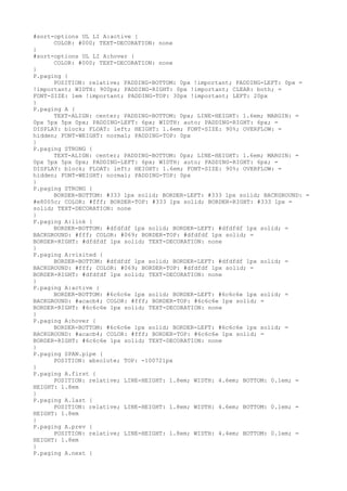 #sort-options UL LI A:active {
      COLOR: #000; TEXT-DECORATION: none
}
#sort-options UL LI A:hover {
      COLOR: #000; TEXT-DECORATION: none
}
P.paging {
      POSITION: relative; PADDING-BOTTOM: 0px !important; PADDING-LEFT: 0px =
!important; WIDTH: 900px; PADDING-RIGHT: 0px !important; CLEAR: both; =
FONT-SIZE: 1em !important; PADDING-TOP: 30px !important; LEFT: 20px
}
P.paging A {
      TEXT-ALIGN: center; PADDING-BOTTOM: 0px; LINE-HEIGHT: 1.6em; MARGIN: =
0px 5px 5px 0px; PADDING-LEFT: 6px; WIDTH: auto; PADDING-RIGHT: 6px; =
DISPLAY: block; FLOAT: left; HEIGHT: 1.6em; FONT-SIZE: 90%; OVERFLOW: =
hidden; FONT-WEIGHT: normal; PADDING-TOP: 0px
}
P.paging STRONG {
      TEXT-ALIGN: center; PADDING-BOTTOM: 0px; LINE-HEIGHT: 1.6em; MARGIN: =
0px 5px 5px 0px; PADDING-LEFT: 6px; WIDTH: auto; PADDING-RIGHT: 6px; =
DISPLAY: block; FLOAT: left; HEIGHT: 1.6em; FONT-SIZE: 90%; OVERFLOW: =
hidden; FONT-WEIGHT: normal; PADDING-TOP: 0px
}
P.paging STRONG {
      BORDER-BOTTOM: #333 1px solid; BORDER-LEFT: #333 1px solid; BACKGROUND: =
#e8005c; COLOR: #fff; BORDER-TOP: #333 1px solid; BORDER-RIGHT: #333 1px =
solid; TEXT-DECORATION: none
}
P.paging A:link {
      BORDER-BOTTOM: #dfdfdf 1px solid; BORDER-LEFT: #dfdfdf 1px solid; =
BACKGROUND: #fff; COLOR: #069; BORDER-TOP: #dfdfdf 1px solid; =
BORDER-RIGHT: #dfdfdf 1px solid; TEXT-DECORATION: none
}
P.paging A:visited {
      BORDER-BOTTOM: #dfdfdf 1px solid; BORDER-LEFT: #dfdfdf 1px solid; =
BACKGROUND: #fff; COLOR: #069; BORDER-TOP: #dfdfdf 1px solid; =
BORDER-RIGHT: #dfdfdf 1px solid; TEXT-DECORATION: none
}
P.paging A:active {
      BORDER-BOTTOM: #6c6c6e 1px solid; BORDER-LEFT: #6c6c6e 1px solid; =
BACKGROUND: #acacb4; COLOR: #fff; BORDER-TOP: #6c6c6e 1px solid; =
BORDER-RIGHT: #6c6c6e 1px solid; TEXT-DECORATION: none
}
P.paging A:hover {
      BORDER-BOTTOM: #6c6c6e 1px solid; BORDER-LEFT: #6c6c6e 1px solid; =
BACKGROUND: #acacb4; COLOR: #fff; BORDER-TOP: #6c6c6e 1px solid; =
BORDER-RIGHT: #6c6c6e 1px solid; TEXT-DECORATION: none
}
P.paging SPAN.pipe {
      POSITION: absolute; TOP: -100721px
}
P.paging A.first {
      POSITION: relative; LINE-HEIGHT: 1.8em; WIDTH: 4.6em; BOTTOM: 0.1em; =
HEIGHT: 1.8em
}
P.paging A.last {
      POSITION: relative; LINE-HEIGHT: 1.8em; WIDTH: 4.6em; BOTTOM: 0.1em; =
HEIGHT: 1.8em
}
P.paging A.prev {
      POSITION: relative; LINE-HEIGHT: 1.8em; WIDTH: 4.4em; BOTTOM: 0.1em; =
HEIGHT: 1.8em
}
P.paging A.next {
 