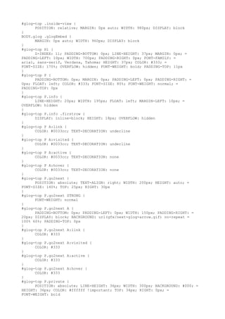#glog-top .inside-view {
      POSITION: relative; MARGIN: 0px auto; WIDTH: 980px; DISPLAY: block
}
BODY.glog .glogEmbed {
      MARGIN: 0px auto; WIDTH: 960px; DISPLAY: block
}
#glog-top H1 {
      Z-INDEX: 11; PADDING-BOTTOM: 0px; LINE-HEIGHT: 37px; MARGIN: 0px; =
PADDING-LEFT: 10px; WIDTH: 700px; PADDING-RIGHT: 0px; FONT-FAMILY: =
arial, sans-serif, Verdana, Tahoma; HEIGHT: 37px; COLOR: #333; =
FONT-SIZE: 170%; OVERFLOW: hidden; FONT-WEIGHT: bold; PADDING-TOP: 11px
}
#glog-top P {
      PADDING-BOTTOM: 0px; MARGIN: 0px; PADDING-LEFT: 0px; PADDING-RIGHT: =
0px; FLOAT: left; COLOR: #333; FONT-SIZE: 80%; FONT-WEIGHT: normal; =
PADDING-TOP: 0px
}
#glog-top P.info {
      LINE-HEIGHT: 20px; WIDTH: 195px; FLOAT: left; MARGIN-LEFT: 10px; =
OVERFLOW: hidden
}
#glog-top P.info .firstrow {
      DISPLAY: inline-block; HEIGHT: 18px; OVERFLOW: hidden
}
#glog-top P A:link {
      COLOR: #0033cc; TEXT-DECORATION: underline
}
#glog-top P A:visited {
      COLOR: #0033cc; TEXT-DECORATION: underline
}
#glog-top P A:active {
      COLOR: #0033cc; TEXT-DECORATION: none
}
#glog-top P A:hover {
      COLOR: #0033cc; TEXT-DECORATION: none
}
#glog-top P.go2next {
      POSITION: absolute; TEXT-ALIGN: right; WIDTH: 200px; HEIGHT: auto; =
FONT-SIZE: 140%; TOP: 25px; RIGHT: 30px
}
#glog-top P.go2next STRONG {
      FONT-WEIGHT: normal
}
#glog-top P.go2next A {
      PADDING-BOTTOM: 0px; PADDING-LEFT: 0px; WIDTH: 150px; PADDING-RIGHT: =
20px; DISPLAY: block; BACKGROUND: url(gfx/next-glog-arrow.gif) no-repeat =
100% 60%; PADDING-TOP: 0px
}
#glog-top P.go2next A:link {
      COLOR: #333
}
#glog-top P.go2next A:visited {
      COLOR: #333
}
#glog-top P.go2next A:active {
      COLOR: #333
}
#glog-top P.go2next A:hover {
      COLOR: #333
}
#glog-top P.private {
      POSITION: absolute; LINE-HEIGHT: 36px; WIDTH: 300px; BACKGROUND: #000; =
HEIGHT: 36px; COLOR: #ffffff !important; TOP: 34px; RIGHT: 0px; =
FONT-WEIGHT: bold
 