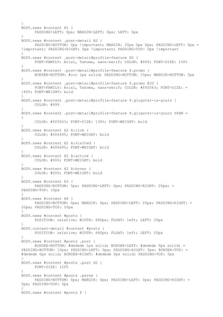 }
BODY.news #content H1 {
      PADDING-LEFT: 0px; MARGIN-LEFT: 0px; LEFT: 0px
}
BODY.news #content .post-detail H2 {
      PADDING-BOTTOM: 0px !important; MARGIN: 20px 0px 0px; PADDING-LEFT: 0px =
!important; PADDING-RIGHT: 0px !important; PADDING-TOP: 0px !important
}
BODY.news #content .post-detail#profile-feature H2 {
      FONT-FAMILY: Arial, Tahoma, sans-serif; COLOR: #000; FONT-SIZE: 150%
}
BODY.news #content .post-detail#profile-feature P.promo {
      BORDER-BOTTOM: #ccc 1px solid; PADDING-BOTTOM: 15px; MARGIN-BOTTOM: 5px
}
BODY.news #content .post-detail#profile-feature P.promo BIG {
      FONT-FAMILY: Arial, Tahoma, sans-serif; COLOR: #ff0063; FONT-SIZE: =
140%; FONT-WEIGHT: bold
}
BODY.news #content .post-detail#profile-feature P.glogster-is-yours {
      COLOR: #999
}
BODY.news #content .post-detail#profile-feature P.glogster-is-yours SPAN =
{
      COLOR: #ff0063; FONT-SIZE: 130%; FONT-WEIGHT: bold
}
BODY.news #content H2 A:link {
      COLOR: #006495; FONT-WEIGHT: bold
}
BODY.news #content H2 A:visited {
      COLOR: #006495; FONT-WEIGHT: bold
}
BODY.news #content H2 A:active {
      COLOR: #000; FONT-WEIGHT: bold
}
BODY.news #content H2 A:hover {
      COLOR: #000; FONT-WEIGHT: bold
}
BODY.news #content H3 {
      PADDING-BOTTOM: 5px; PADDING-LEFT: 0px; PADDING-RIGHT: 20px; =
PADDING-TOP: 10px
}
BODY.news #content H4 {
      PADDING-BOTTOM: 0px; MARGIN: 0px; PADDING-LEFT: 20px; PADDING-RIGHT: =
20px; PADDING-TOP: 20px
}
BODY.news #content #posts {
      POSITION: relative; WIDTH: 680px; FLOAT: left; LEFT: 20px
}
BODY.contest-detail #content #posts {
      POSITION: relative; WIDTH: 680px; FLOAT: left; LEFT: 20px
}
BODY.news #content #posts .post {
      BORDER-BOTTOM: #dedede 1px solid; BORDER-LEFT: #dedede 0px solid; =
PADDING-BOTTOM: 10px; PADDING-LEFT: 0px; PADDING-RIGHT: 0px; BORDER-TOP: =
#dedede 0px solid; BORDER-RIGHT: #dedede 0px solid; PADDING-TOP: 0px
}
BODY.news #content #posts .post H2 {
      FONT-SIZE: 120%
}
BODY.news #content #posts .perex {
      PADDING-BOTTOM: 0px; MARGIN: 0px; PADDING-LEFT: 0px; PADDING-RIGHT: =
0px; PADDING-TOP: 0px
}
BODY.news #content #posts P {
 