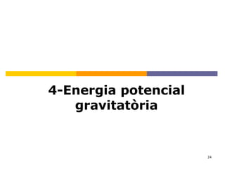 24
4-Energia potencial
gravitatòria
 