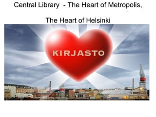 Central Library  - The Heart of Metropolis,  The Heart of Helsinki 
