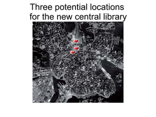 Three potential locations  for the new central library 