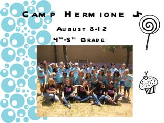 August 8-12 4 th -5 th  Grade Camp Hermione Jr. 