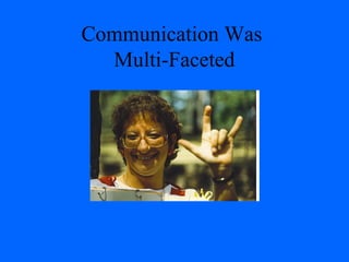 Communication Was
  Multi-Faceted
 