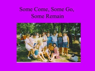 Some Come, Some Go,
   Some Remain
 