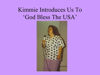 Kimmie Introduces Us To
 ‘God Bless The USA’
 