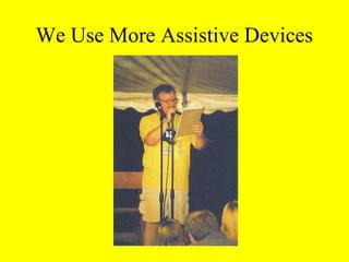We Use More Assistive Devices
 