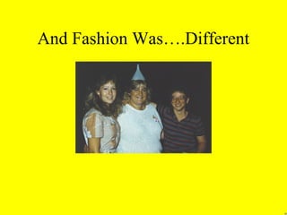 And Fashion Was….Different
 