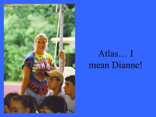 Atlas… I
mean Dianne!
 
