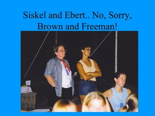 Siskel and Ebert.. No, Sorry,
    Brown and Freeman!
 