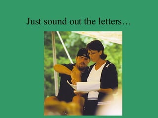 Just sound out the letters…
 