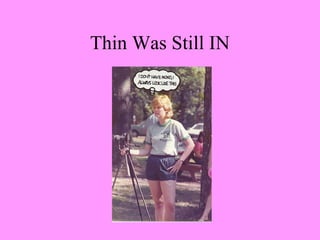 Thin Was Still IN
 