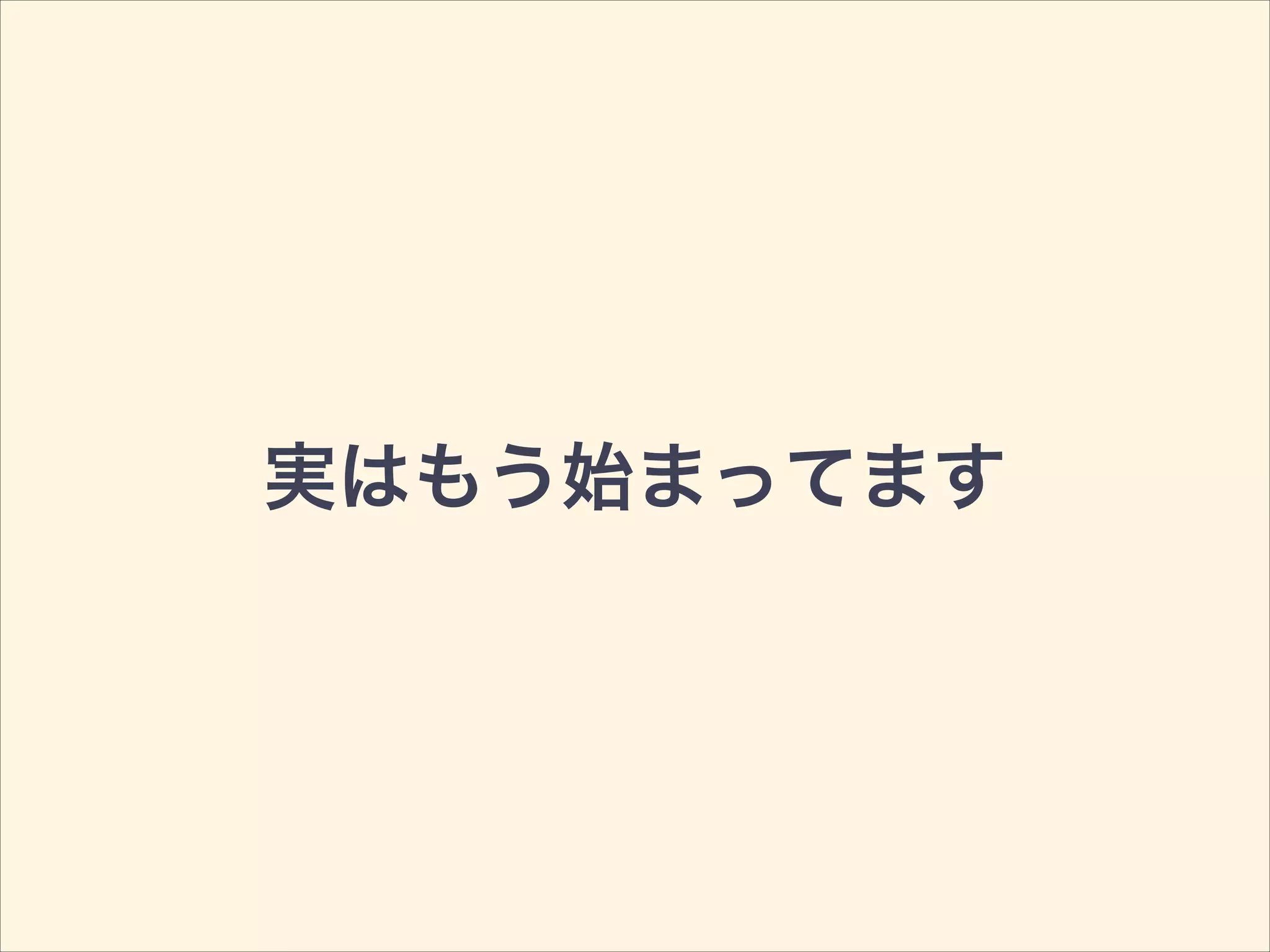実はもう始まってます
 