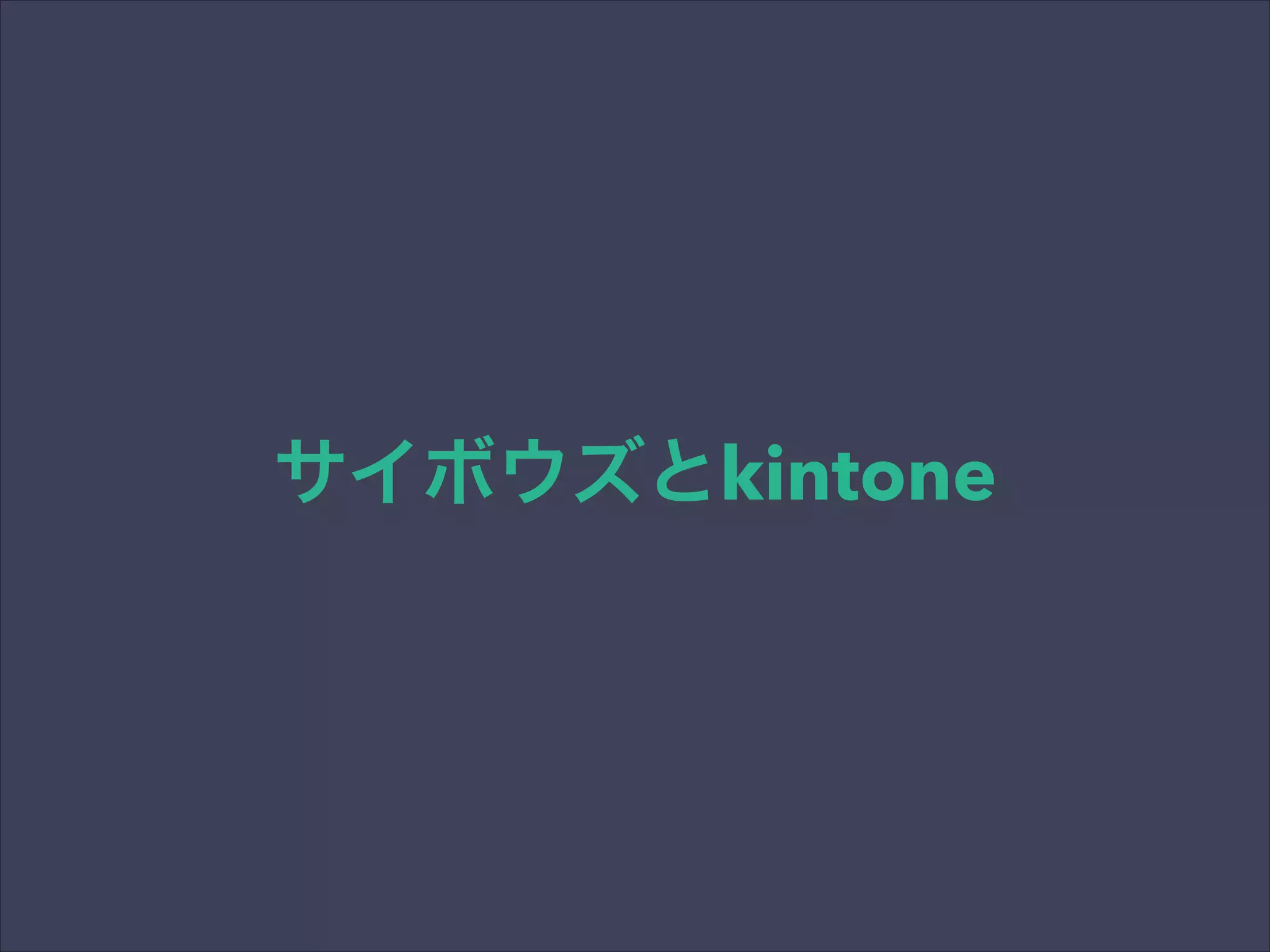 サイボウズとkintone
 