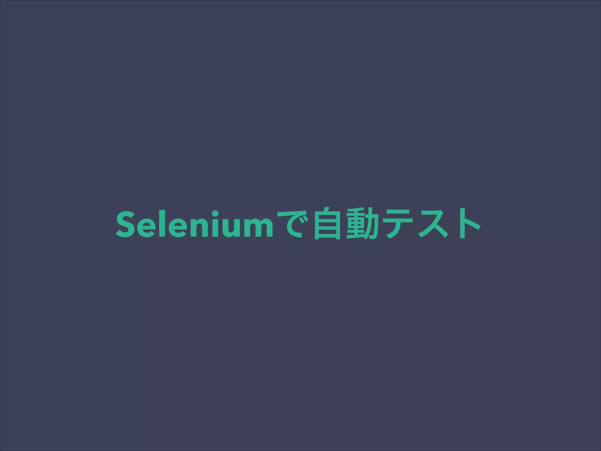 Seleniumで自動テスト
 