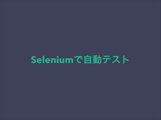 Seleniumで自動テスト
 