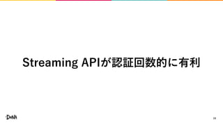 19
Streaming APIが認証回数的に有利
 