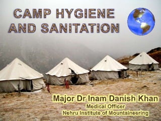 CAMP HYGIENE  AND SANITATION Major Dr Inam Danish Khan Medical Officer Nehru Institute of Mountaineering 
