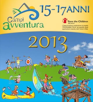 15- 17ANNI
2013
     I Campi Avventura contribuiscono al progetto
     “PROGRAMMA ITALIA” per garantire uguali
     opportunità di crescita a tutti i minori in Italia
 
