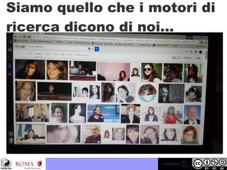 Siamo quello che i motori di
ricerca dicono di noi...
 