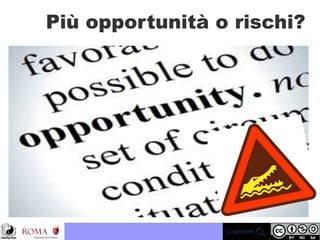 Più opportunità o rischi?
 