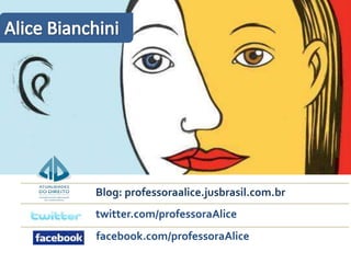 Blog: professoraalice.jusbrasil.com.br
twitter.com/professoraAlice
facebook.com/professoraAlice
 